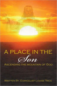 Title: A Place in the Son: Ascending the Mountain of God, Author: Evangelist Louise Trice