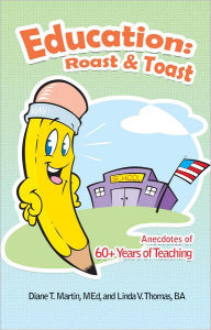 Title: Education: Roast & Toast: Anecdotes of 60+ Years of Teaching, Author: Diane T. Martin