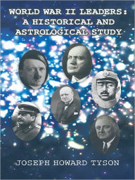 Title: World War II Leaders: A Historical and Astrological Study, Author: Joseph Howard Tyson