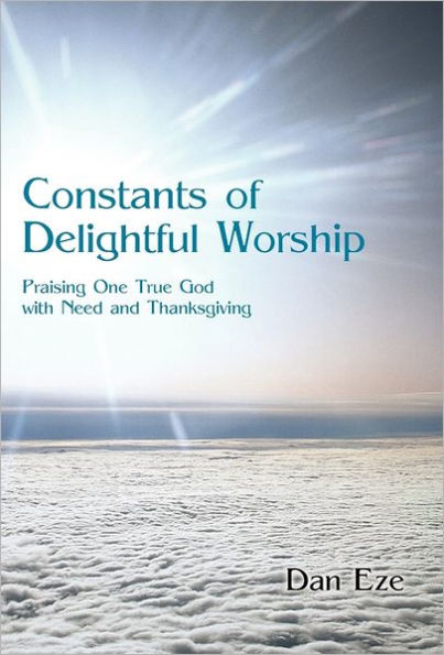 Constants of Delightful Worship: Praising One True God with Need and Thanksgiving