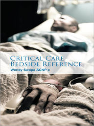Title: Critical Care Bedside Reference, Author: Wendy Swope ACNP-c