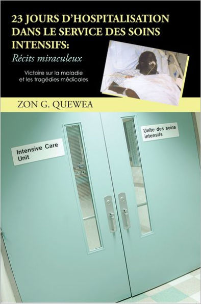 23 JOURS D'HOSPITALISATION DANS LE SERVICE DES SOINS INTENSIFS : Récits miraculeux: Victoire sur la maladie et les tragédies médicales