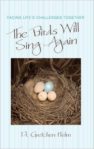 Title: The Birds Will Sing Again: Facing Life's Challenges Together, Author: Dr. Gretchen Helm