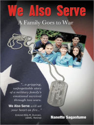 Title: We Also Serve: A Family Goes to War, Author: Nanette Sagastume