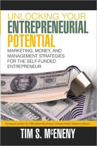 Title: Unlocking Your Entrepreneurial Potential: Marketing, Money, and Management Strategies for the Self-Funded Entrepreneur, Author: Tim S. McEneny