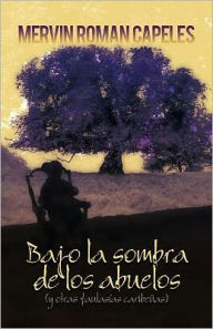 Title: Bajo La Sombra de Los Abuelos: (Y Otras Fantasias Caribenas), Author: Mervin Roman
