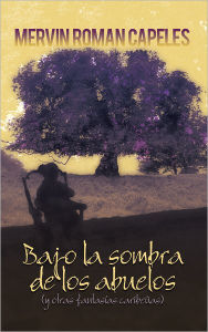 Title: Bajo la sombra de los abuelos: (y otras fantasias caribenas), Author: Mervin Roman