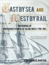 Title: East by Sea and West by Rail: The Journal of David Augustus Neal of Salem, Mass. 1798-1861, Author: Cynthia Neal Rantoul