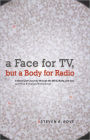 a Face for TV, but a Body for Radio: A Blood Clot's Journey through the Mind, Body, and Soul (and How It Changed Everything!)