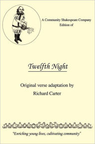 Title: A Community Shakespeare Company Edition of Twelfth Night: Original Verse Adaptation by Richard Carter, Author: Richard Carter