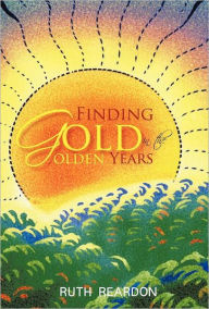 Title: Finding Gold in the Golden Years, Author: Ruth Reardon