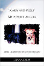 Kassy and Kelly My 2 Sweet Angels: A Dog Lovers Story of Love and Sorrow