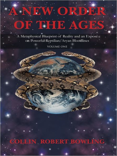 A New Order of the Ages: Volume One: A Metaphysical Blueprint of Reality and an Exposé on Powerful Reptilian/Aryan Bloodlines