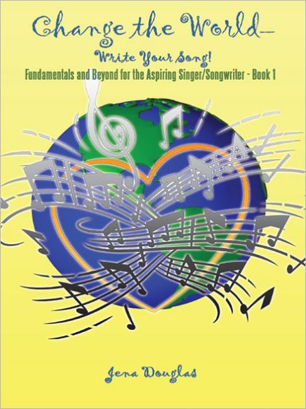 Change the World-Write Your Song!: Fundamentals and Beyond for the Aspiring Singer/Songwriter - Book I