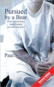 Title: Pursued by a bear: How I endured years of medical treatment and lived to write about it, Author: Paul Singer