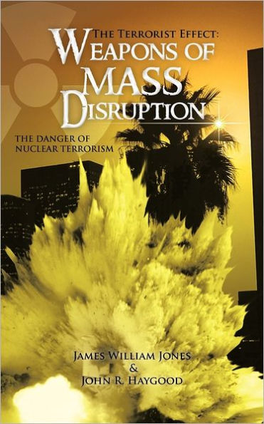 THE Terrorist Effect: WEAPONS OF MASS DISRUPTION: DANGER NUCLEAR TERRORISM
