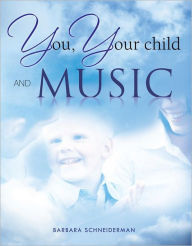 Title: You, Your Child and Music, Author: Barbara Schneiderman