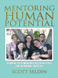 Title: Mentoring Human Potential: Student Peer Mentors as Catalysts for Academic Success, Author: Scott Seldin