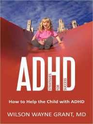 Title: ADHD: Strategies for Success: How to Help the Child with ADHD, Author: Wilson Wayne Grant