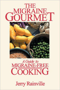 Title: The Migraine Gourmet: A Guide to Migraine-free Cooking, Author: Jerry Rainville