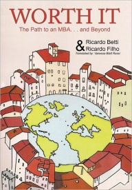 Title: Worth It: The Path to an MBA Abroad ... and Beyond, Author: Ricardo Betti