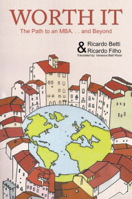 Title: Worth It: The Path to an MBA Abroad ... and Beyond, Author: Ricardo Betti and Ricardo Filho