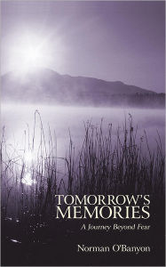 Title: Tomorrow's Memories: A Journey Beyond Fear, Author: Norman O'Banyon