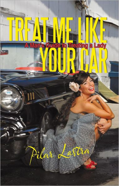 Treat Me Like Your Car: A Man's Guide to Treating a Lady