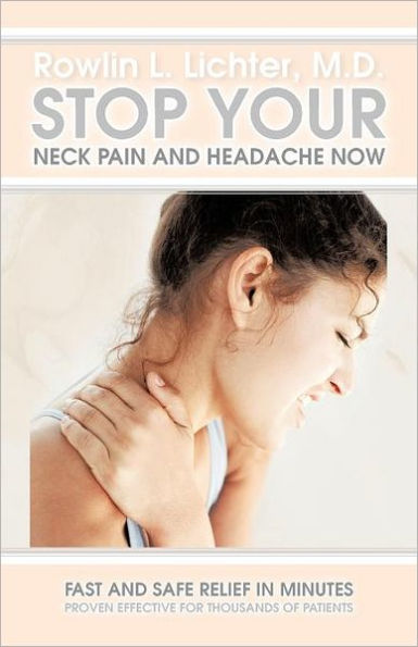 Stop Your Neck Pain and Headache Now: Fast Safe Relief Minutes Proven Effective for Thousands of Patients