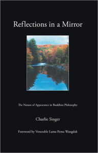 Title: Reflections in a Mirror: The Nature of Appearance in Buddhist Philosophy, Author: Charlie Singer