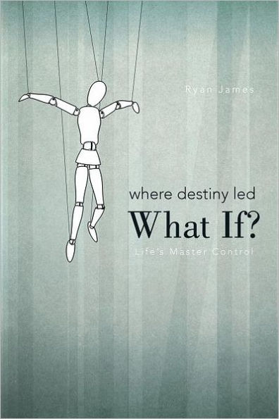 Where Destiny Led: What If?: Life's Master Control