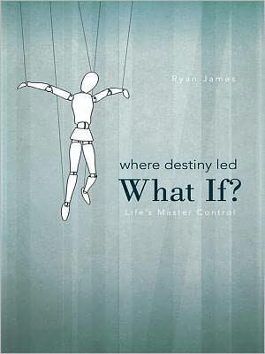 Where Destiny Led: What If?: Life's Master Control