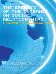 Title: The Effects of the Internet on Social Relationships: Therapeutic Considerations, Author: Joan D. Atwood; Conchetta Gallo