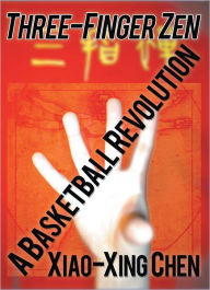 Title: Three-Finger Zen: A Basketball Revolution, Author: Xiao-Xing Chen