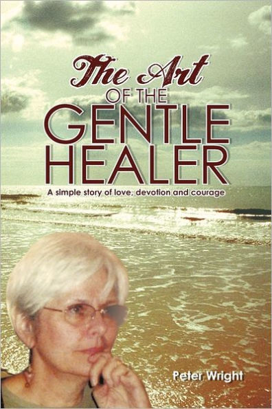 The Art of the Gentle Healer: A Simple Story of Love, Devotion and Courage