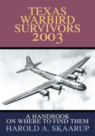 Title: Texas Warbird Survivors 2003: A Handbook on where to find them, Author: Harold Skaarup