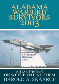 Title: Alabama Warbird Survivors 2003: A Handbook on where to find them, Author: Harold Skaarup