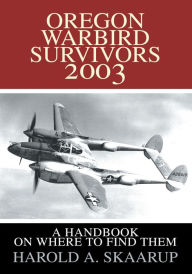 Title: Oregon Warbird Survivors 2003: A Handbook on where to find them, Author: Harold Skaarup