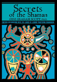 Title: Secrets Of The Shaman: Further Explorations with the Leader of a Group Practicing Shamanism, Author: Gini Scott