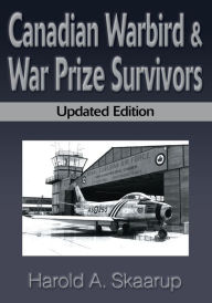 Title: Canadian Warbird & War Prize Survivors: Updated Edition, Author: Harold Skaarup
