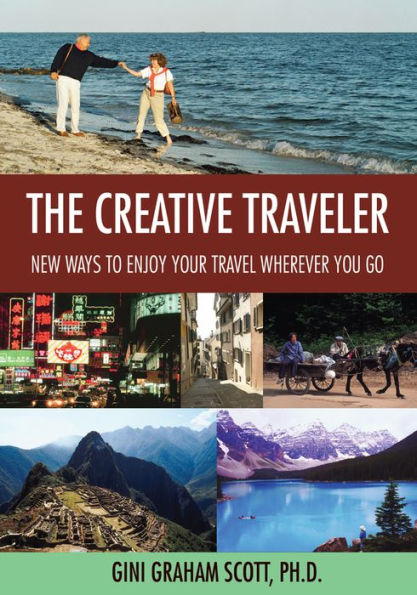 The Creative Traveler: New Ways to Enjoy Your Travel Wherever You Go