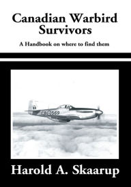 Title: Canadian Warbird Survivors: A handbook on where to find them, Author: Harold A. Skaarup