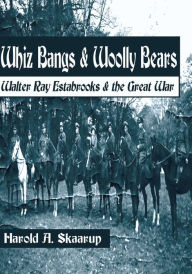 Title: Whiz Bangs & Woolly Bears: Walter Ray Estabrooks & the Great War, Author: Harold Skaarup