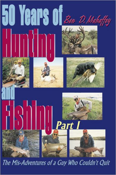 50 Years of Hunting and Fishing: The Mis-Adventures of a Guy Who Couldn't Quit part I