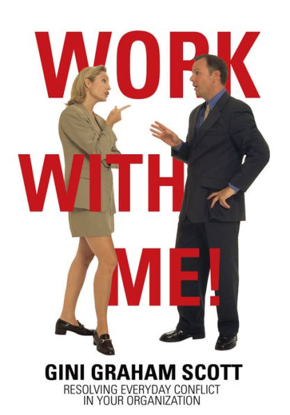 Work With Me!: Resolving Everyday Conflict in Your Organization