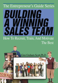 Title: BUILDING A WINNING SALES TEAM: How To Recruit, Train, And Motivate The Best, Author: i G Scott