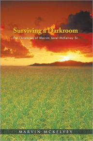 Title: Surviving a Darkroom: The Chronicles of Marvin Jovel Mckelvey Sr., Author: Marvin McKelvey