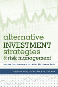 Title: Alternative Investment Strategies And Risk Management: Improve Your Investment Portfolio's Risk-Reward Ratio, Author: Raghurami Reddy Etukuru