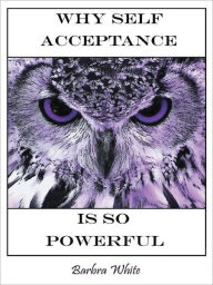 Title: Why Self Acceptance is So Powerful, Author: Barbra White