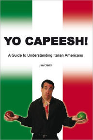 Title: Yo Capeesh!: A Guide to Understanding Italian Americans, Author: Jim Caridi